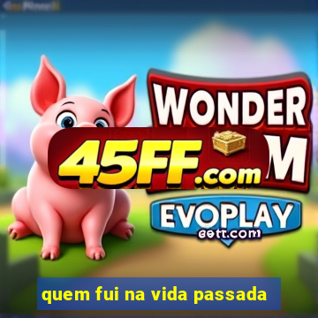 quem fui na vida passada
